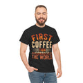 "First Coffee Then Conquer The World" Unisex Heavy Cotton Tee