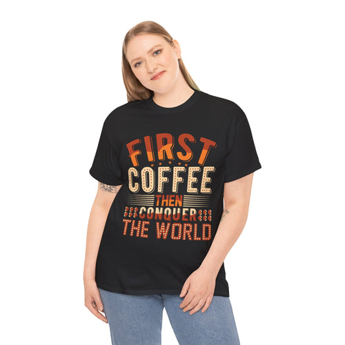 "First Coffee Then Conquer The World" Unisex Heavy Cotton Tee