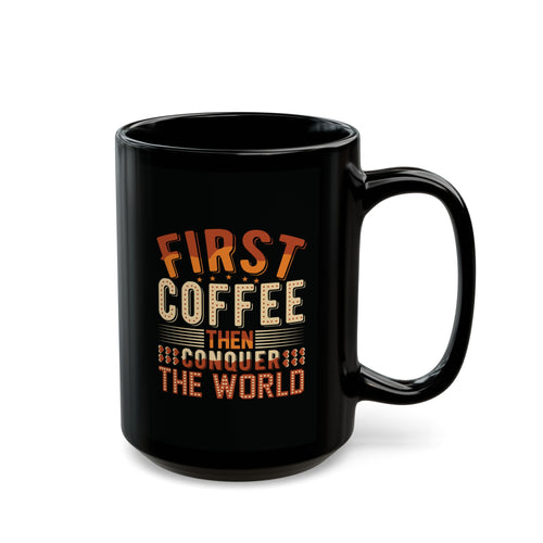 "First Coffee Then Conquer The World" Mug – 11oz & 15oz