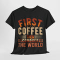 "First Coffee Then Conquer The World" Unisex Heavy Cotton Tee